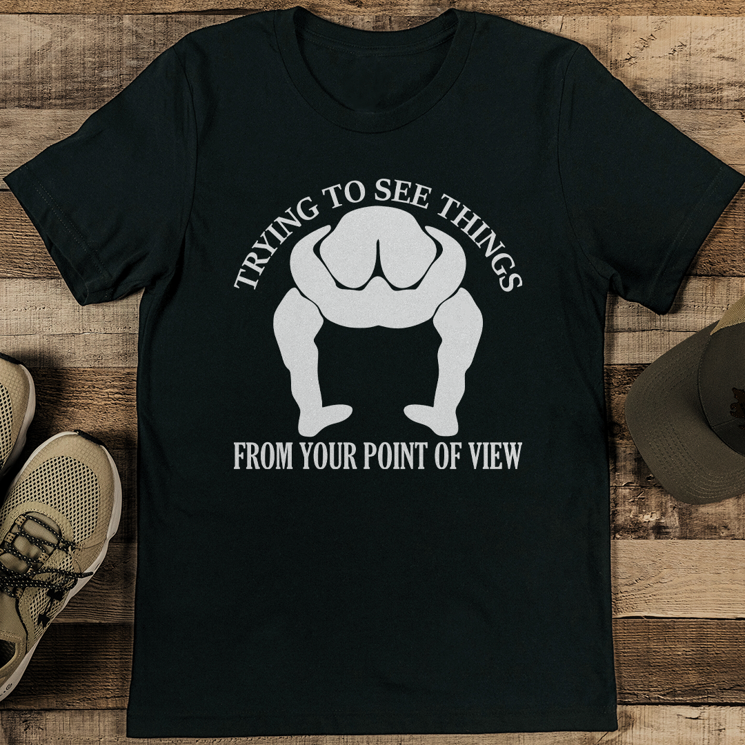Trying To See Things From Your Point Of View Tee