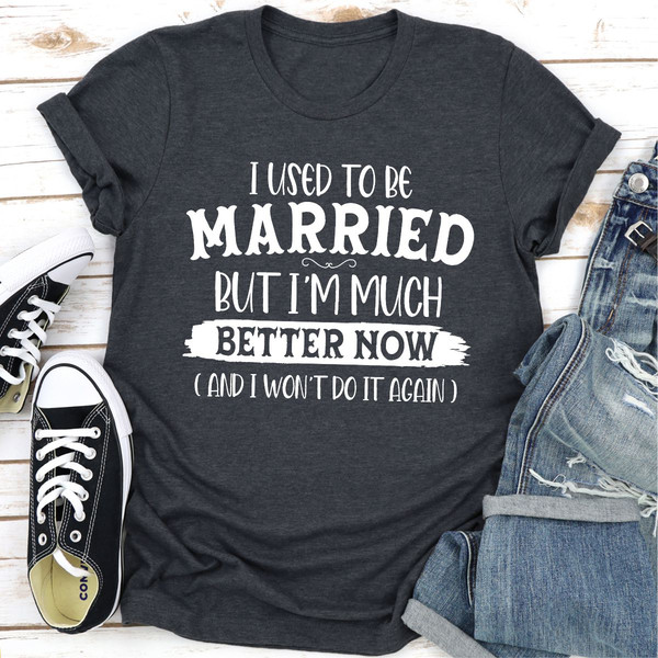 I Used To Be Married But I'm Much Better Now And I Won't Do It Again