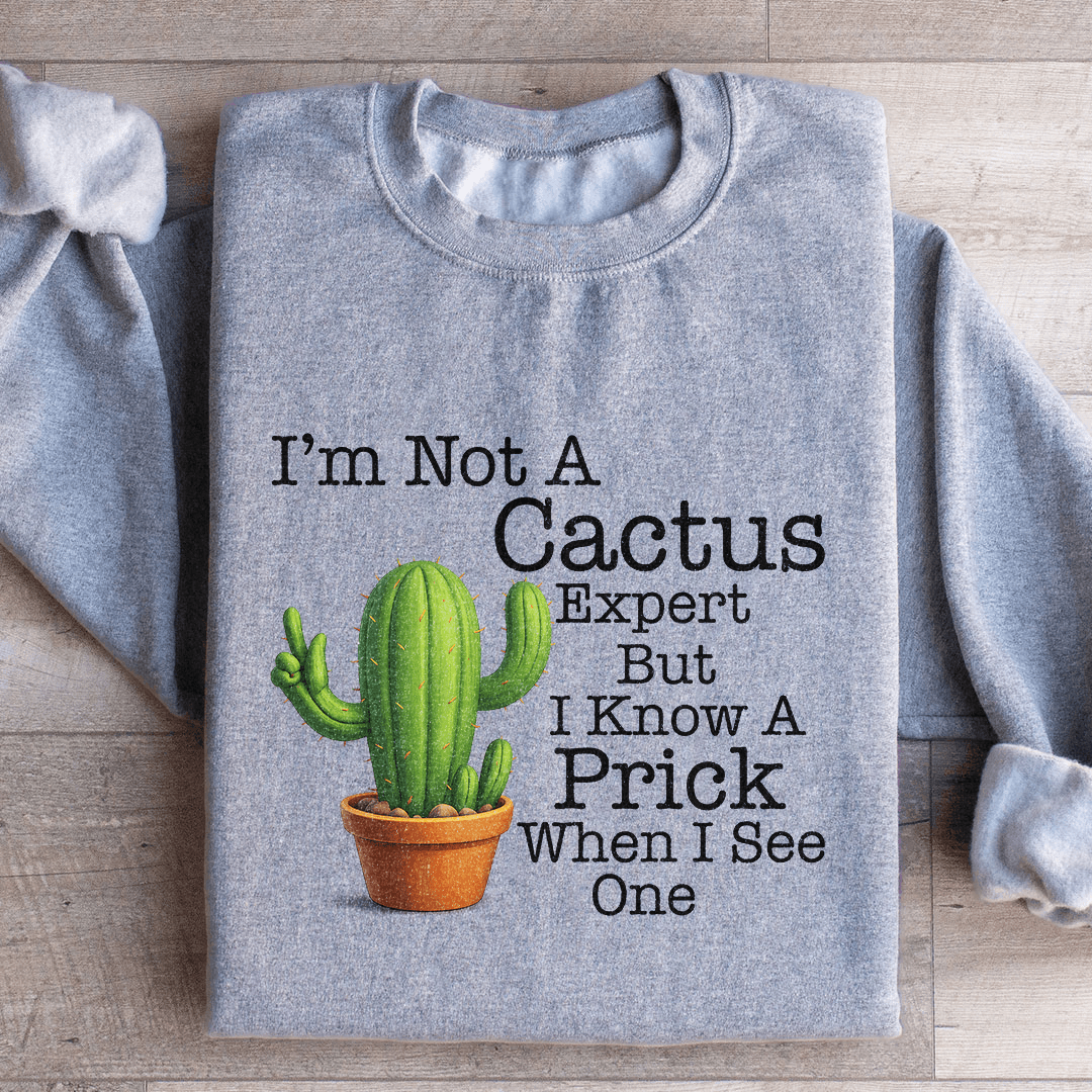 I'm Not A Cactus Expert Sweatshirt
