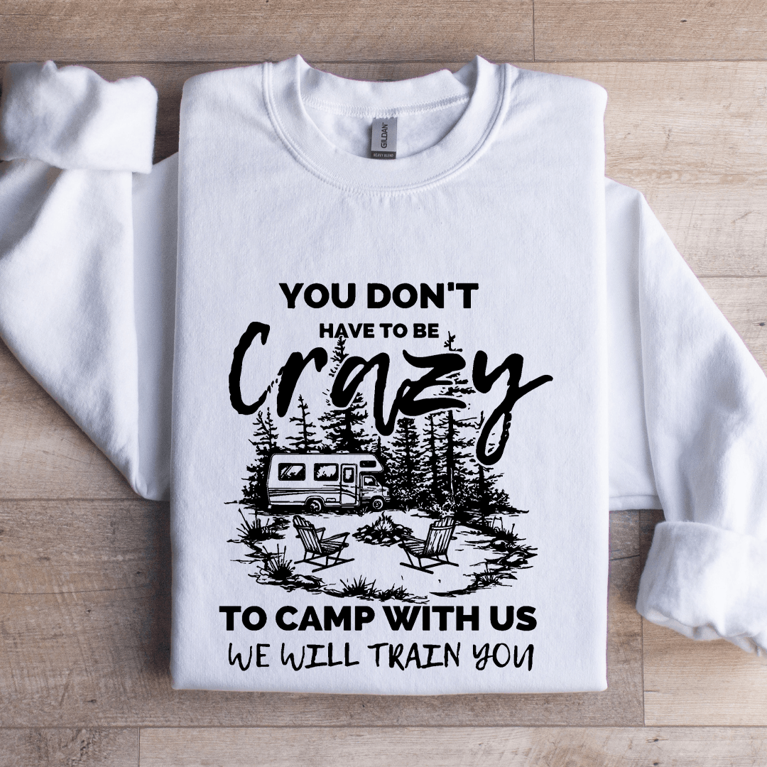You Don't Have To Be Crazy Sweatshirt