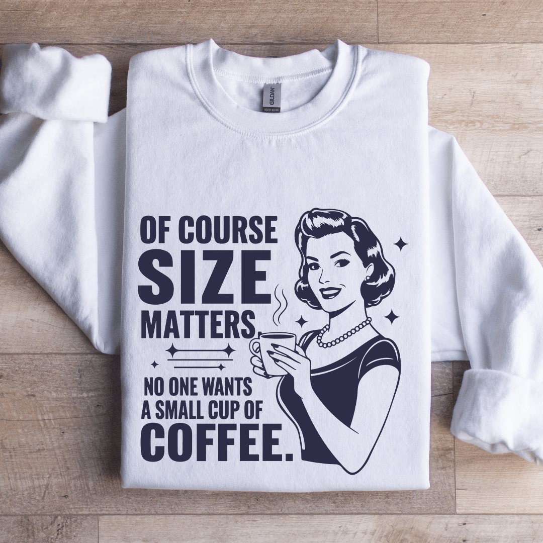 Of Course Size Matters No One Wants Sweatshirt