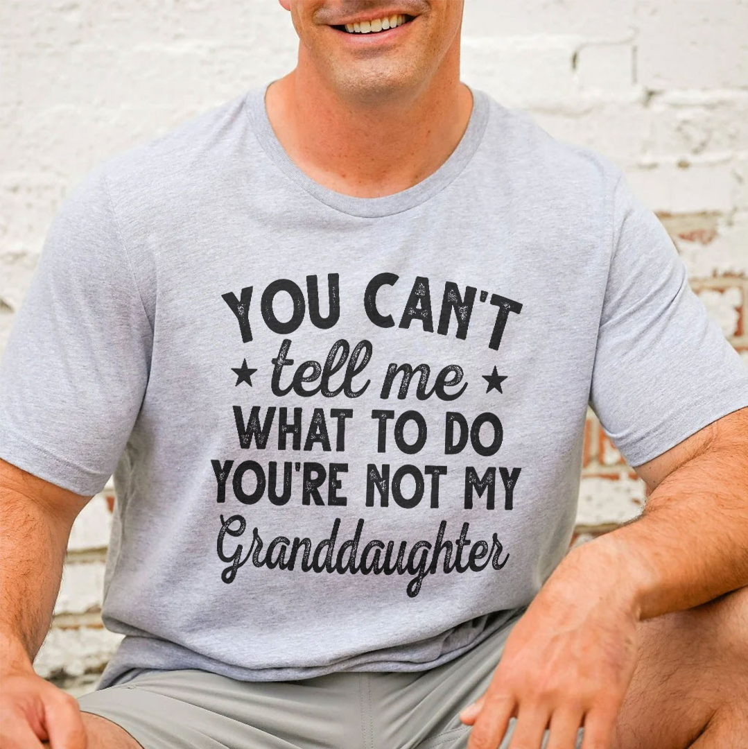You Can't Tell Me What To Do You're Not My Granddaughter Tee
