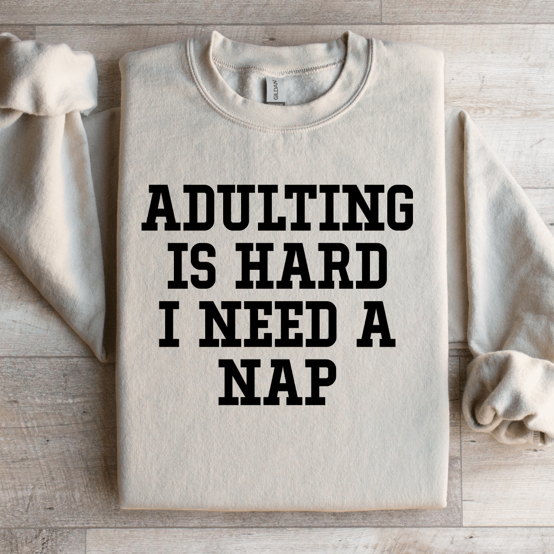 Adulting Is Hard I Need A Nap Sweatshirt