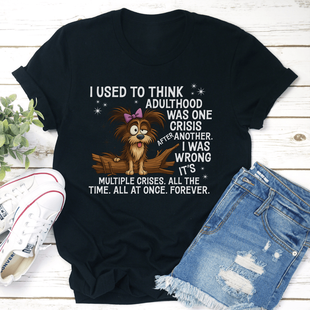 I Used To Think Adulthood Was One Crisis After Another Tee