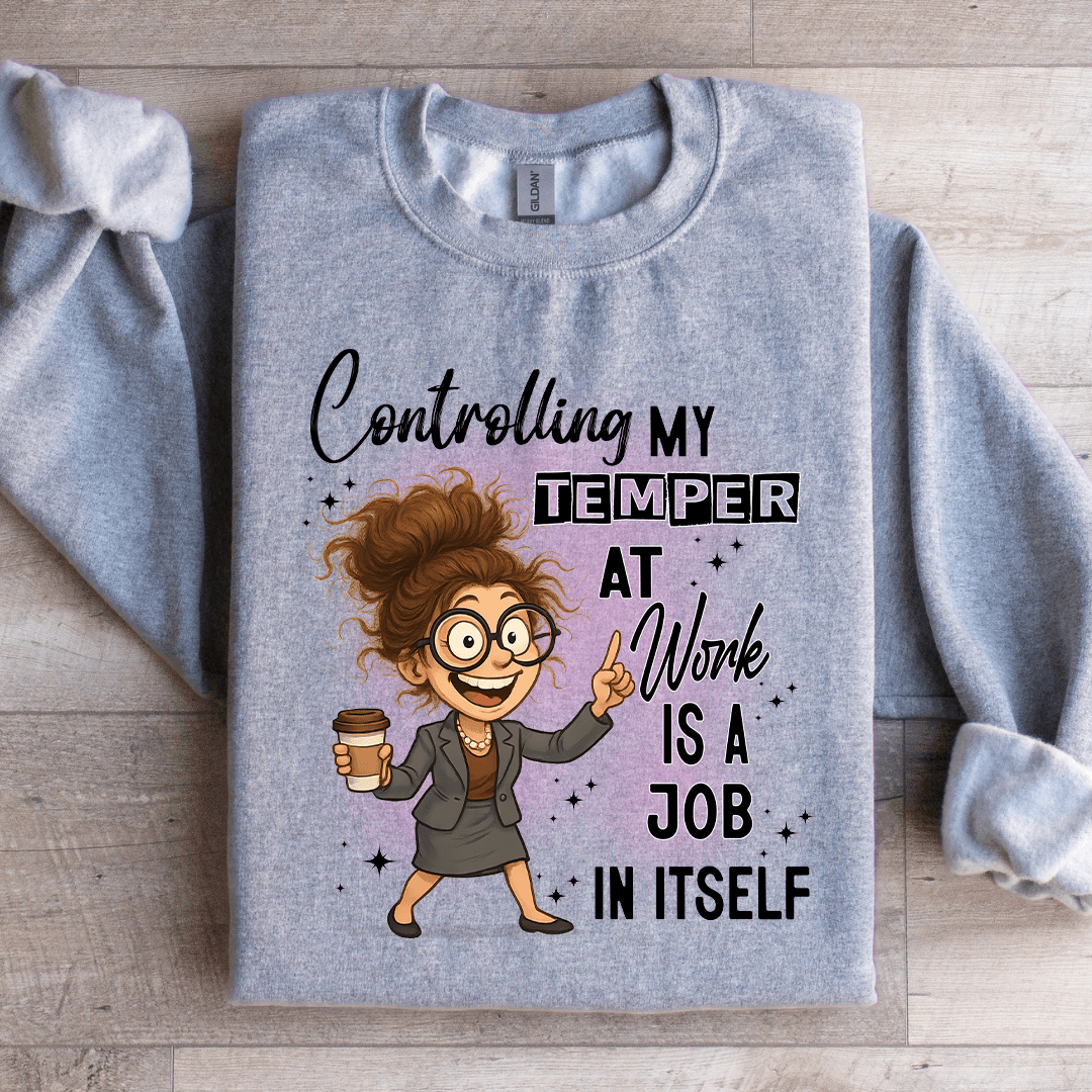 Controlling My Temper At Work Is A Job In Itself Sweatshirt