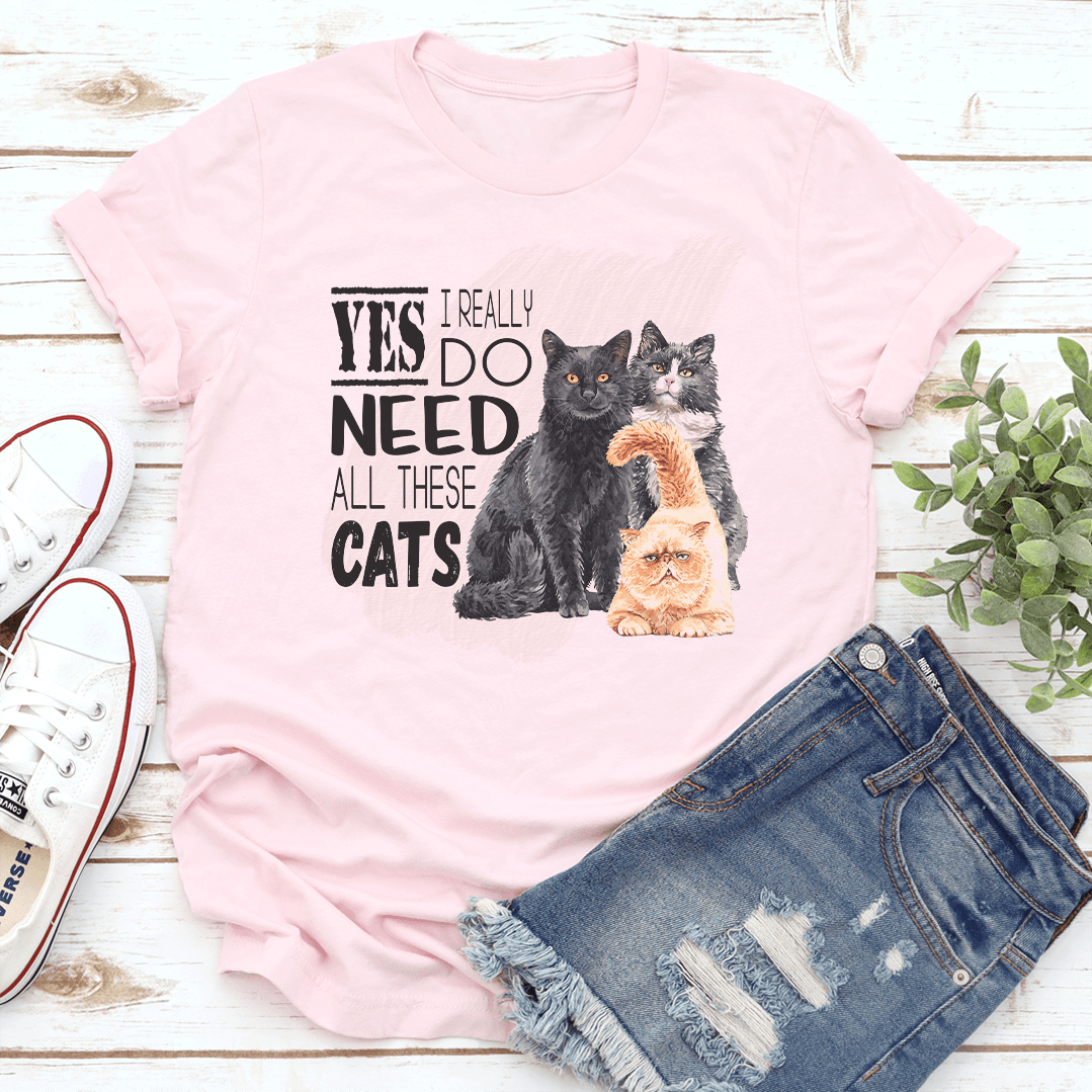 I Really Yes Do Need All These Cats Tee