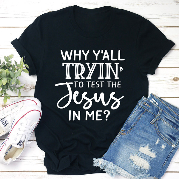 Why Y'All Tryin' To Test The Jesus In Me Tee
