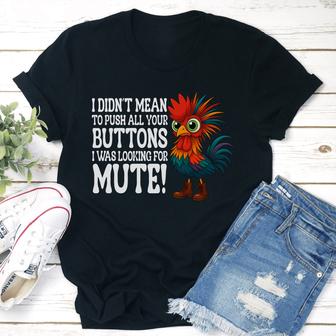 I Didn't Mean To Push All Your Buttons Tee