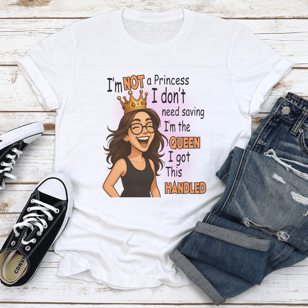 I'm Not A Princess I Don't Need Saving I'm The Queen Tee