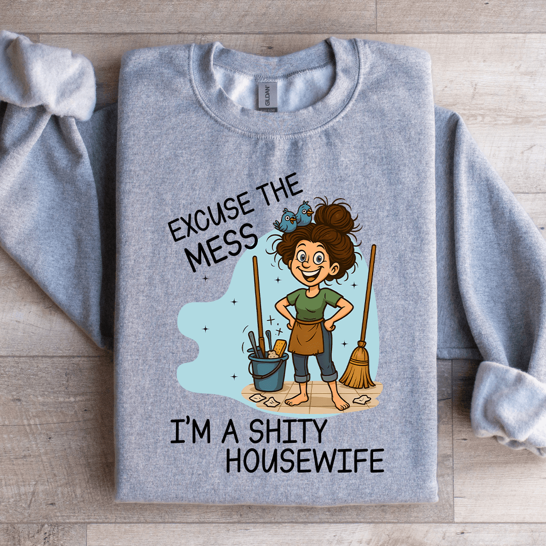 Excuse The Mess I'm A Shity Housewife Sweartshirt