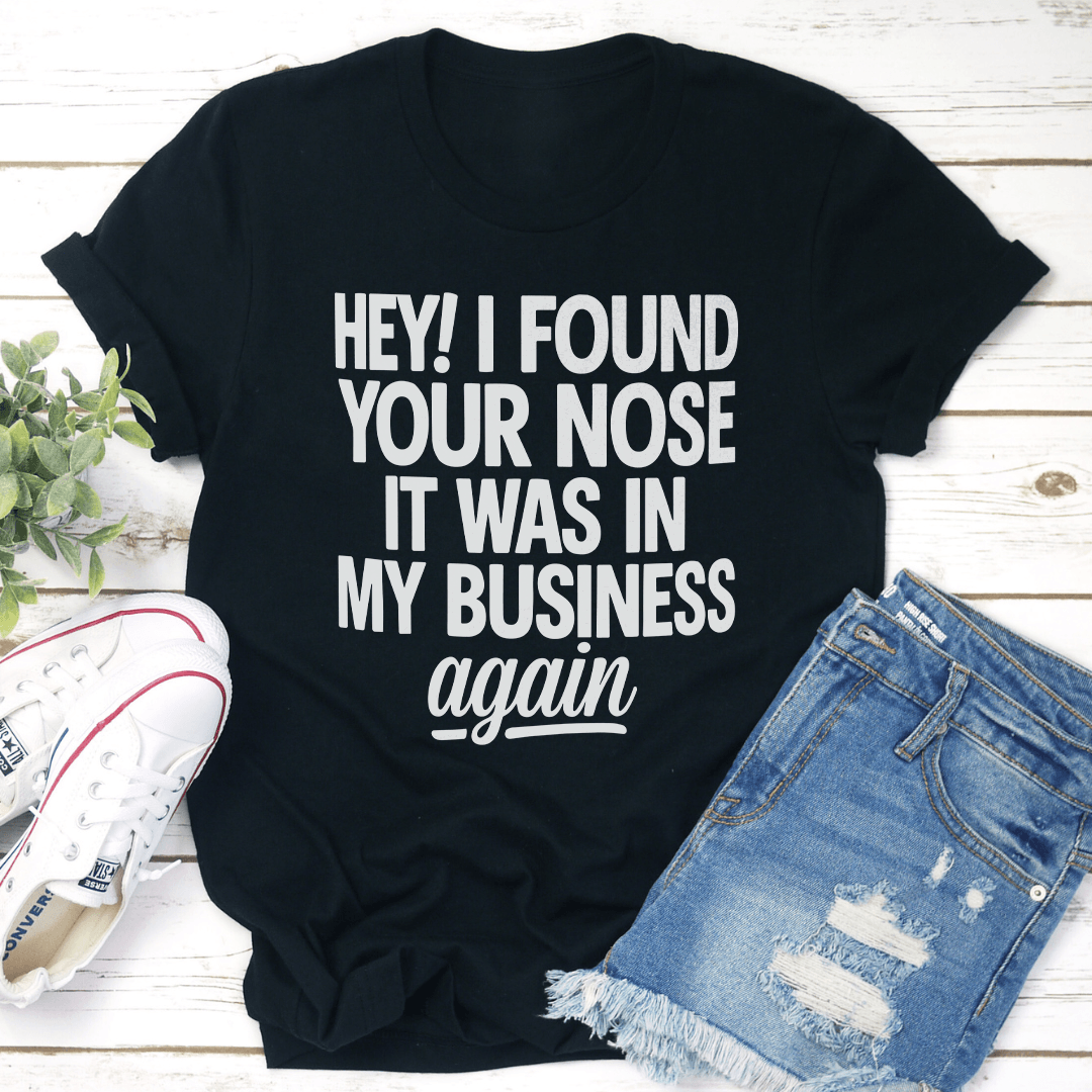 Hey I Found Your Nose It Was In Tee