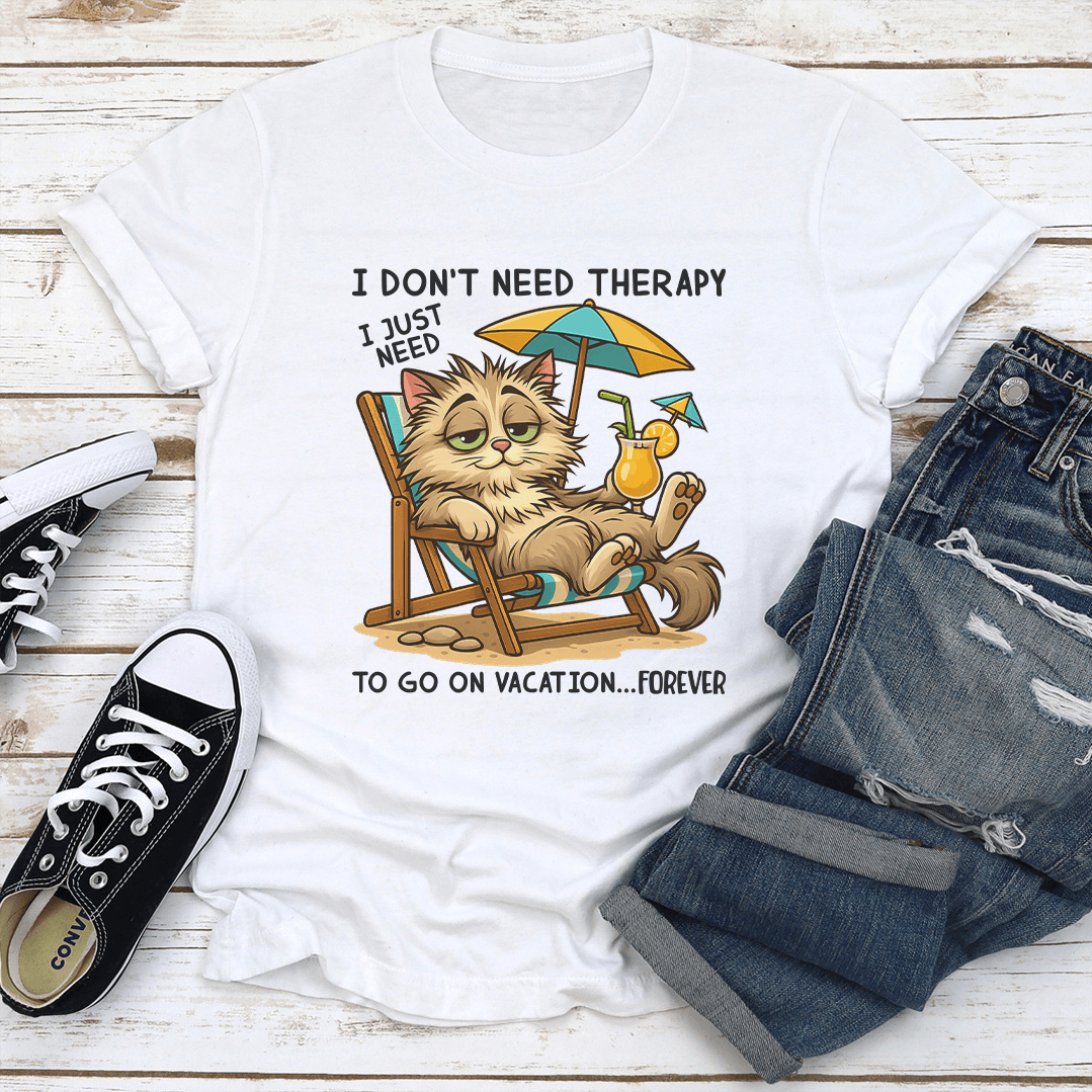 I Don't Need Therapy I Just Need To Go On Vacation Forever Tee
