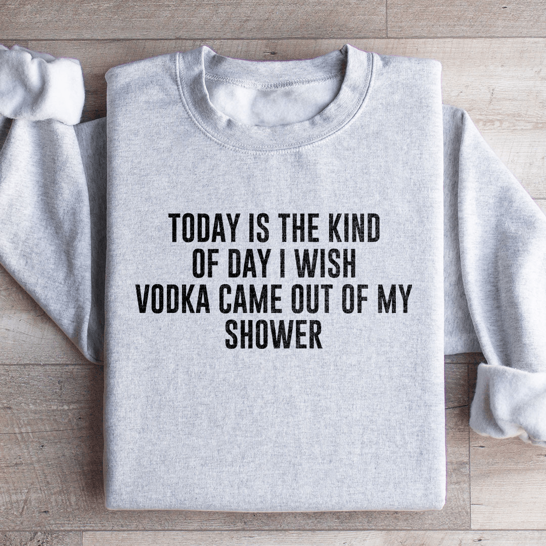 Today Is The Kind Of Day I Wish Vodka Sweatshirt