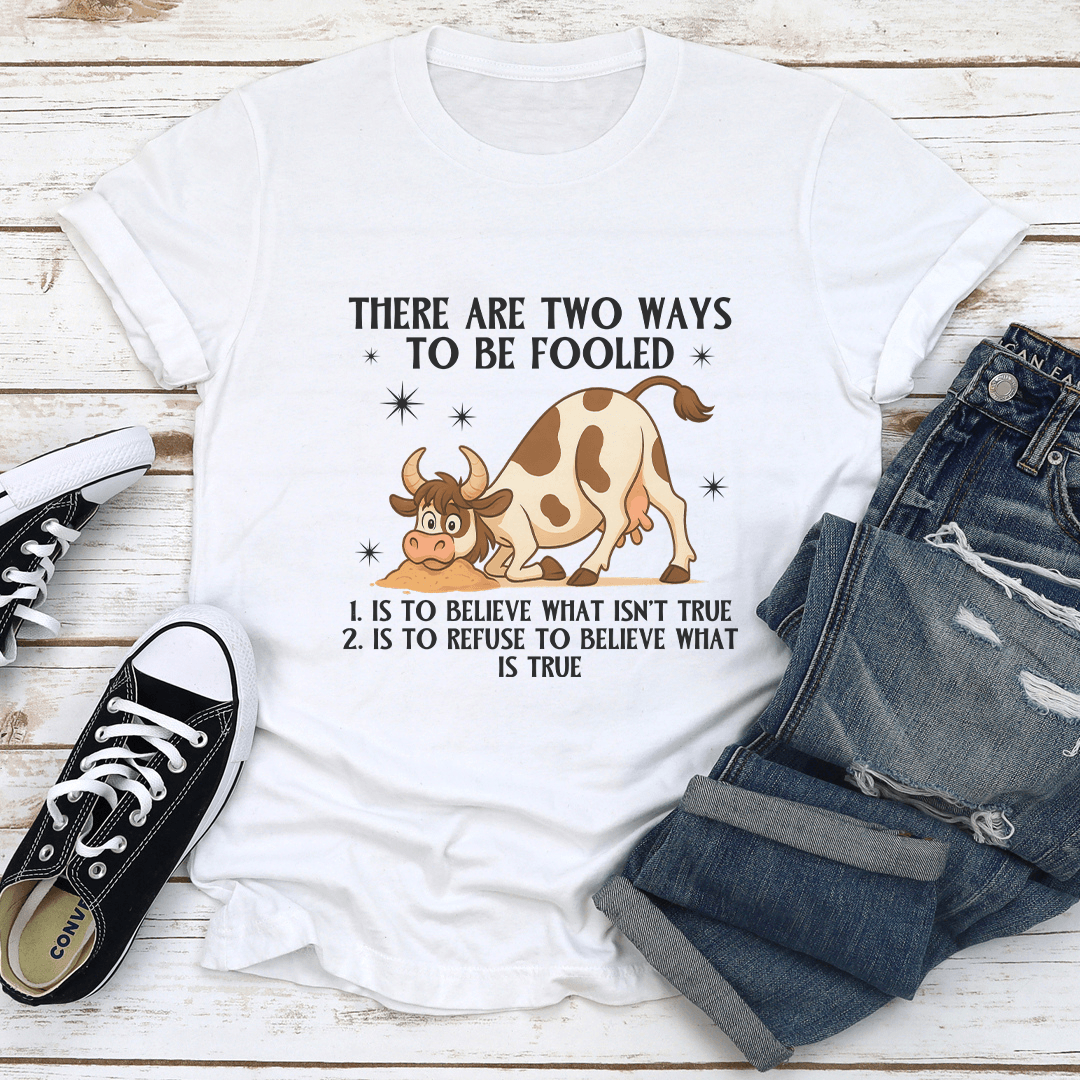 There Are Two Ways To Be Fooled Tee