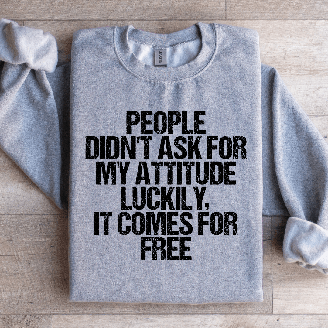 People Didn't Ask For My Attitude Luckily Sweatshirt