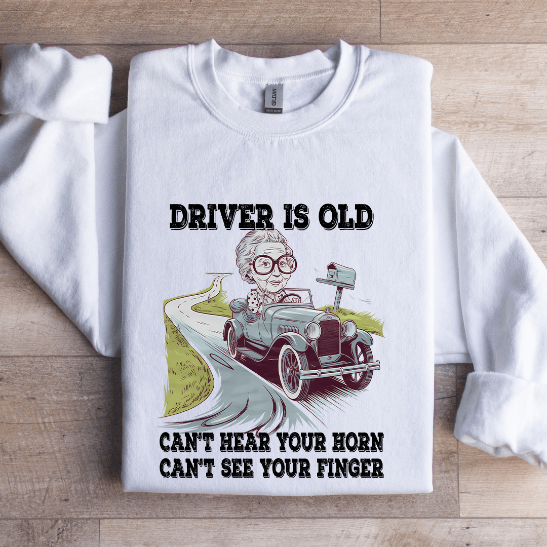 Driver Is Old Can't Hear Your Horn Sweatshirt