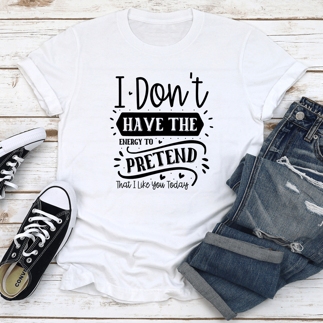 I Don't Have The Energy To Pretend That Tee