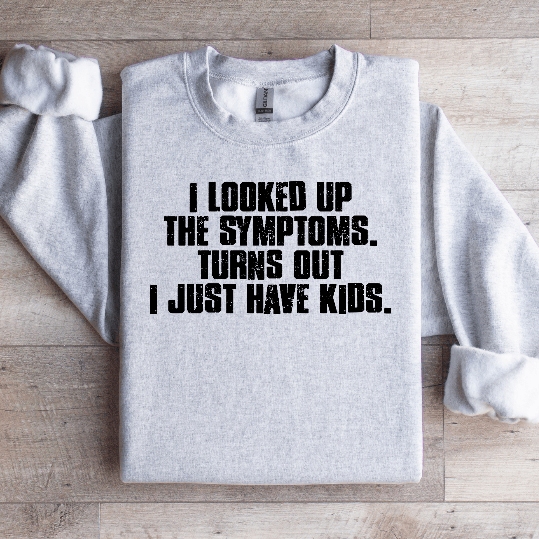 I Looked Up The Symptoms Sweatshirt