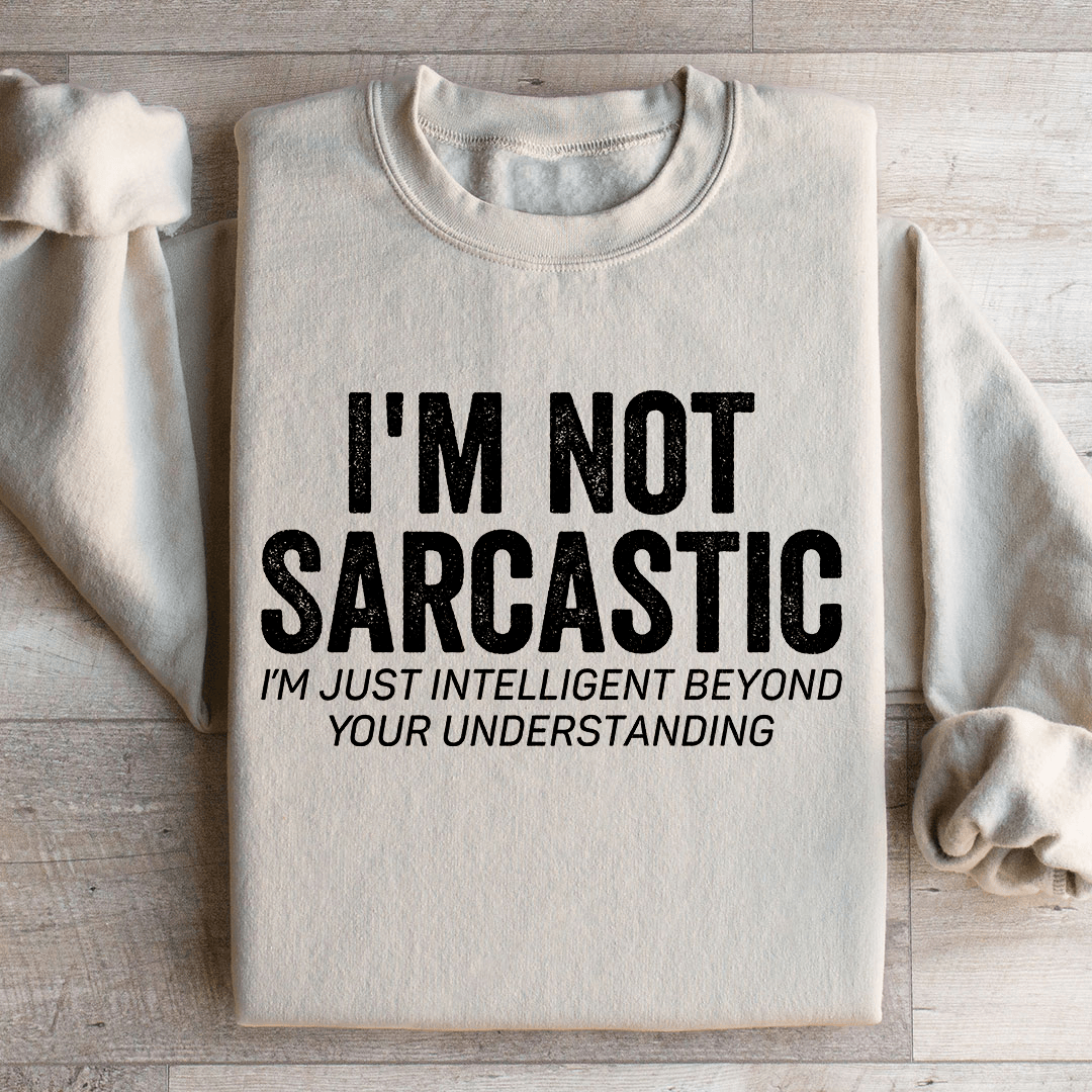I'm Not Sarcastic I'm Just Intelligent Sweatshirt