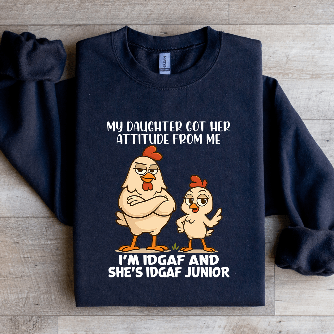 My Daughter Got Her Attitude From Me Sweatshirt