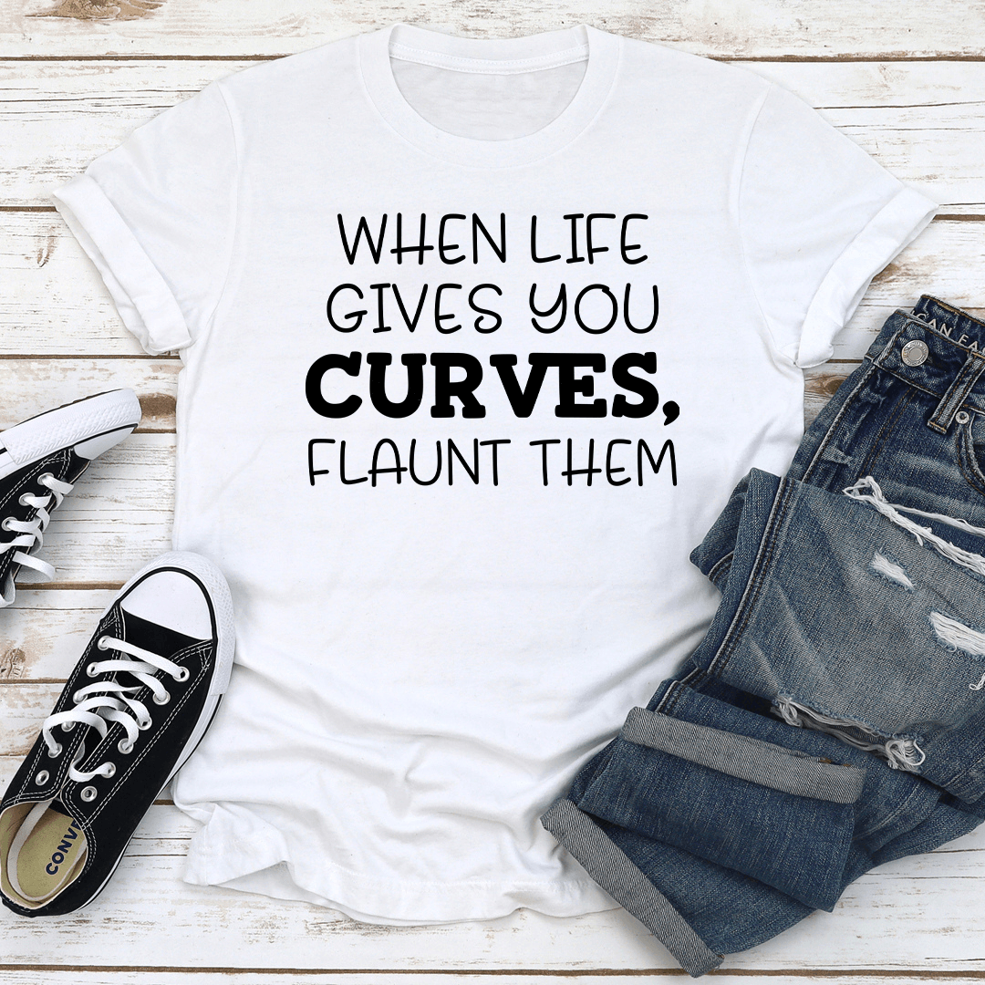 When Life Gives You Curves Flaunt Them Tee