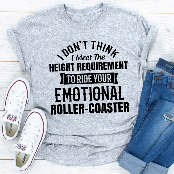 I Don't Think I Meet The Height Requirement to Ride Your Emotional Roller-Coaster
