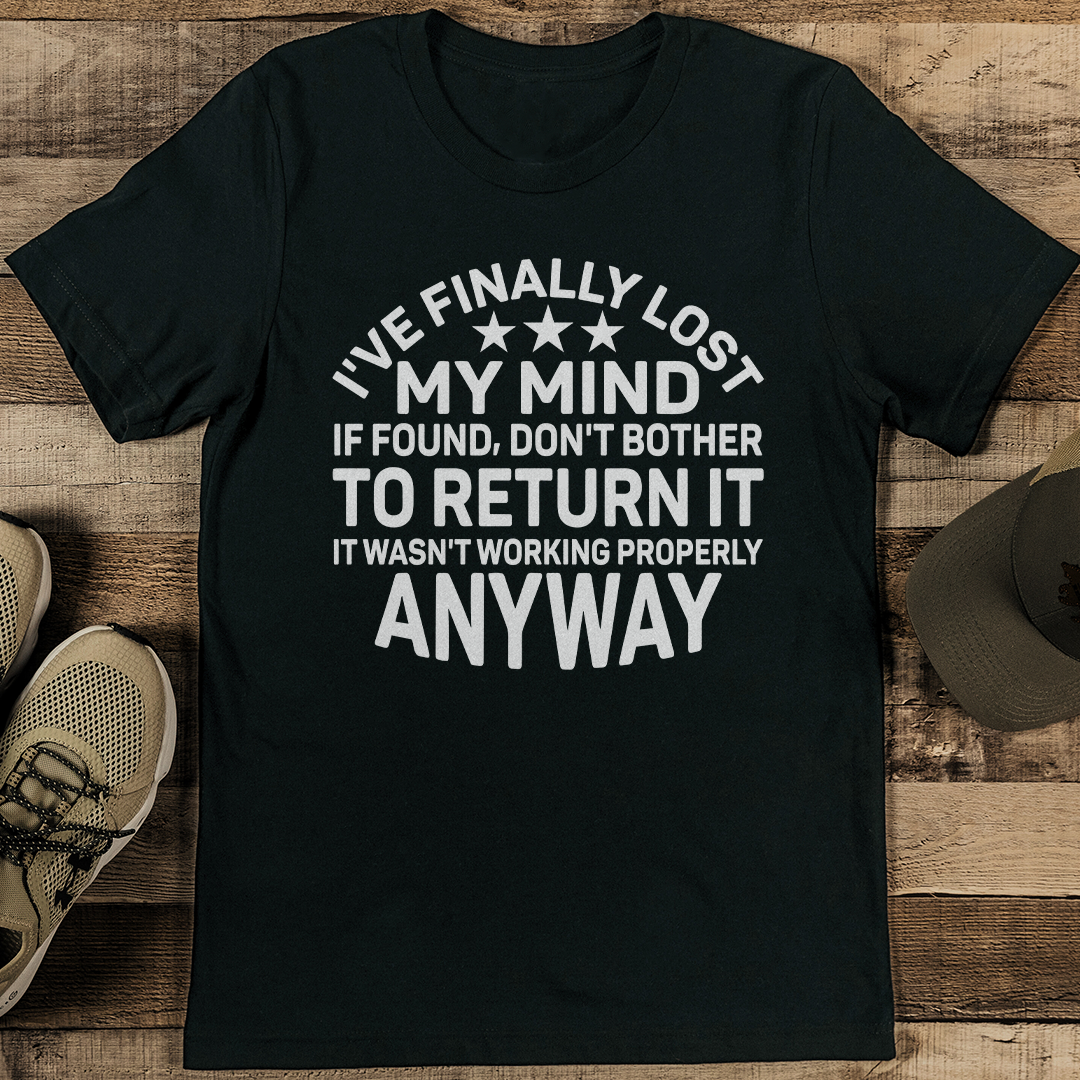 I've Finally Lost My Mind If Found Don't Bother To Return It Tee