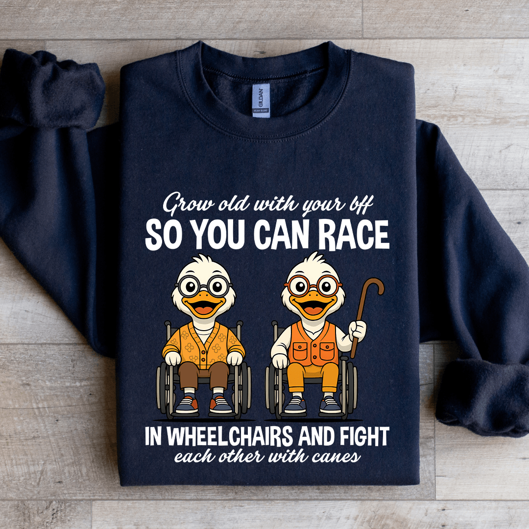 Grow Old With Your Bff So You Can Race In Wheel Chairs Sweatshirt