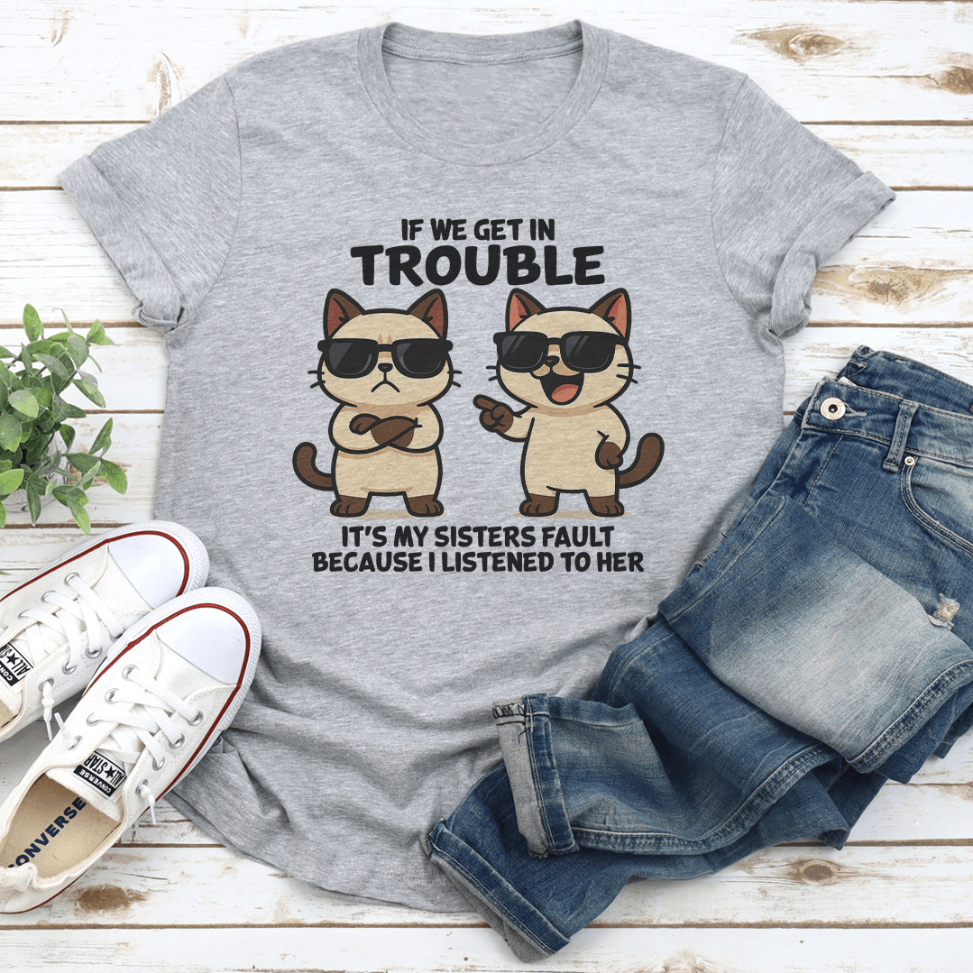 If We Get In Trouble Its My Sisters Fault Tee