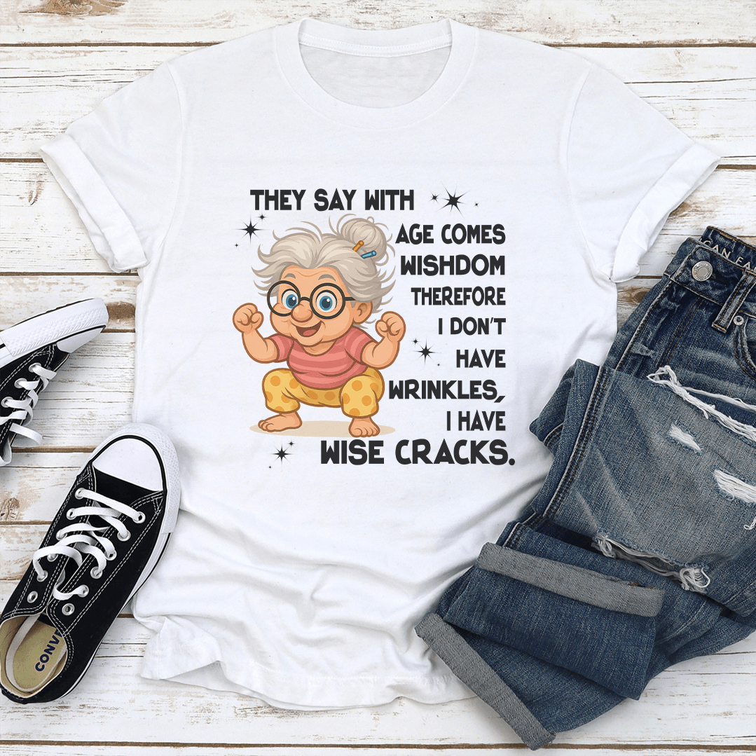 They Say With Age Comes Wishdom Therefore Tee