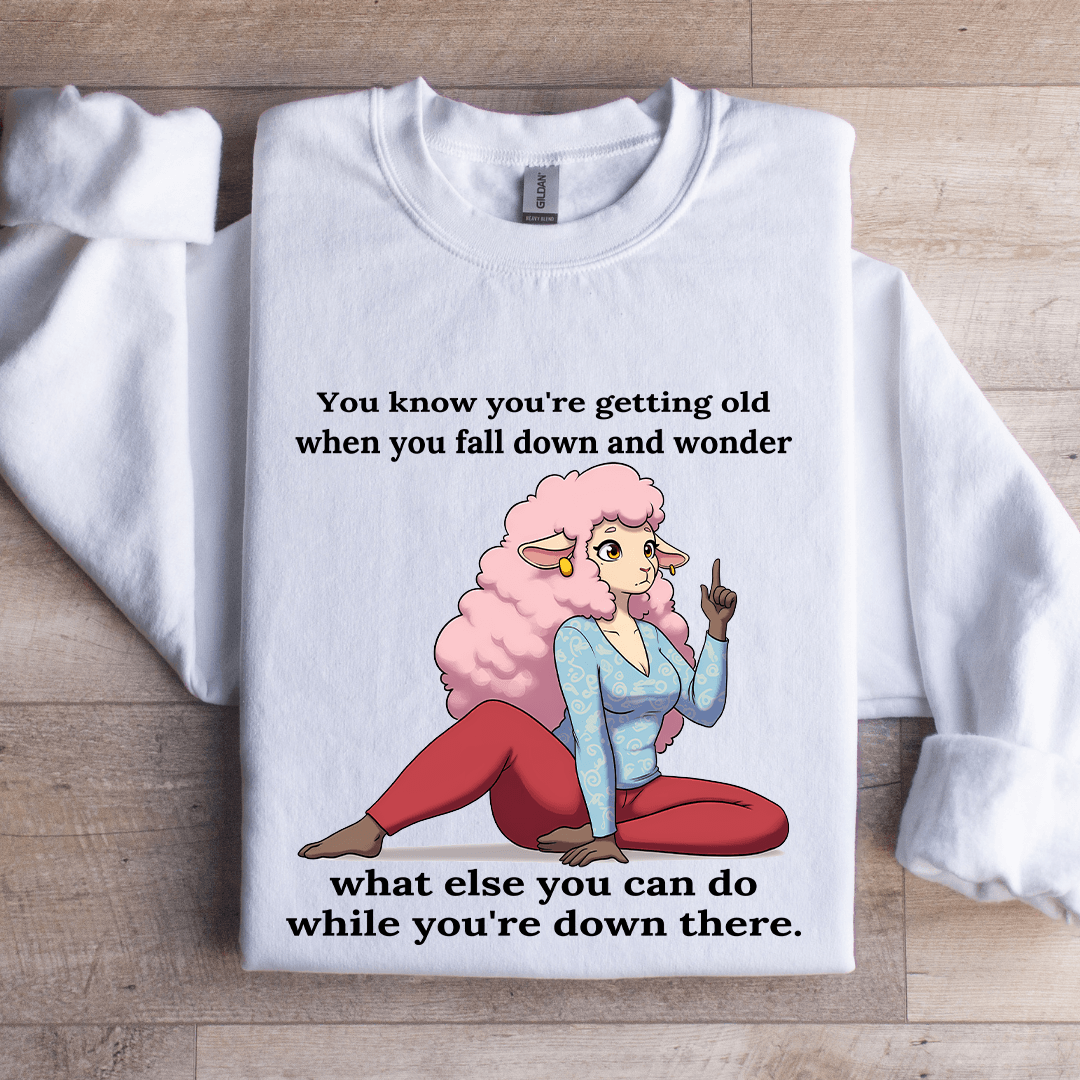 You Know You'r Getting Old When You Fall Down Sweatshirt