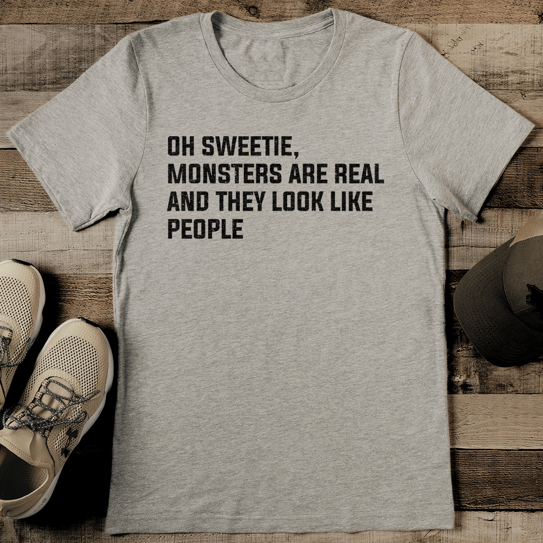 Oh Sweetie Monsters Are Real And They Look Like People Tee