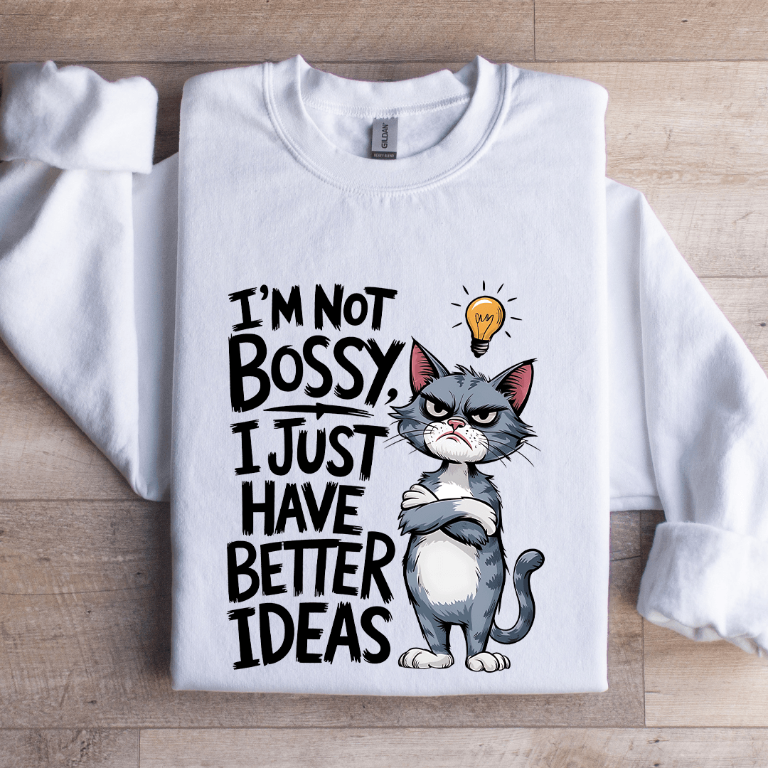 I'm Not Bossy I Just Have Better Ideas Sweatshirt