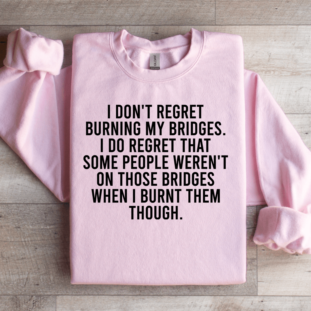 I Don't Regret Burning My Bridges Sweatshirt