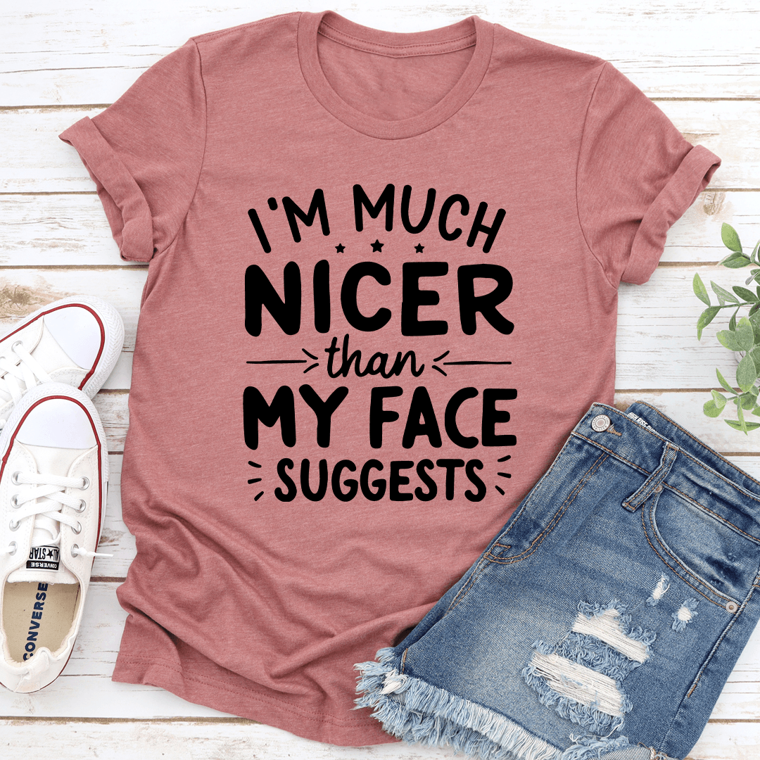 I'm Much Nicer Than My Face Suggests Tee