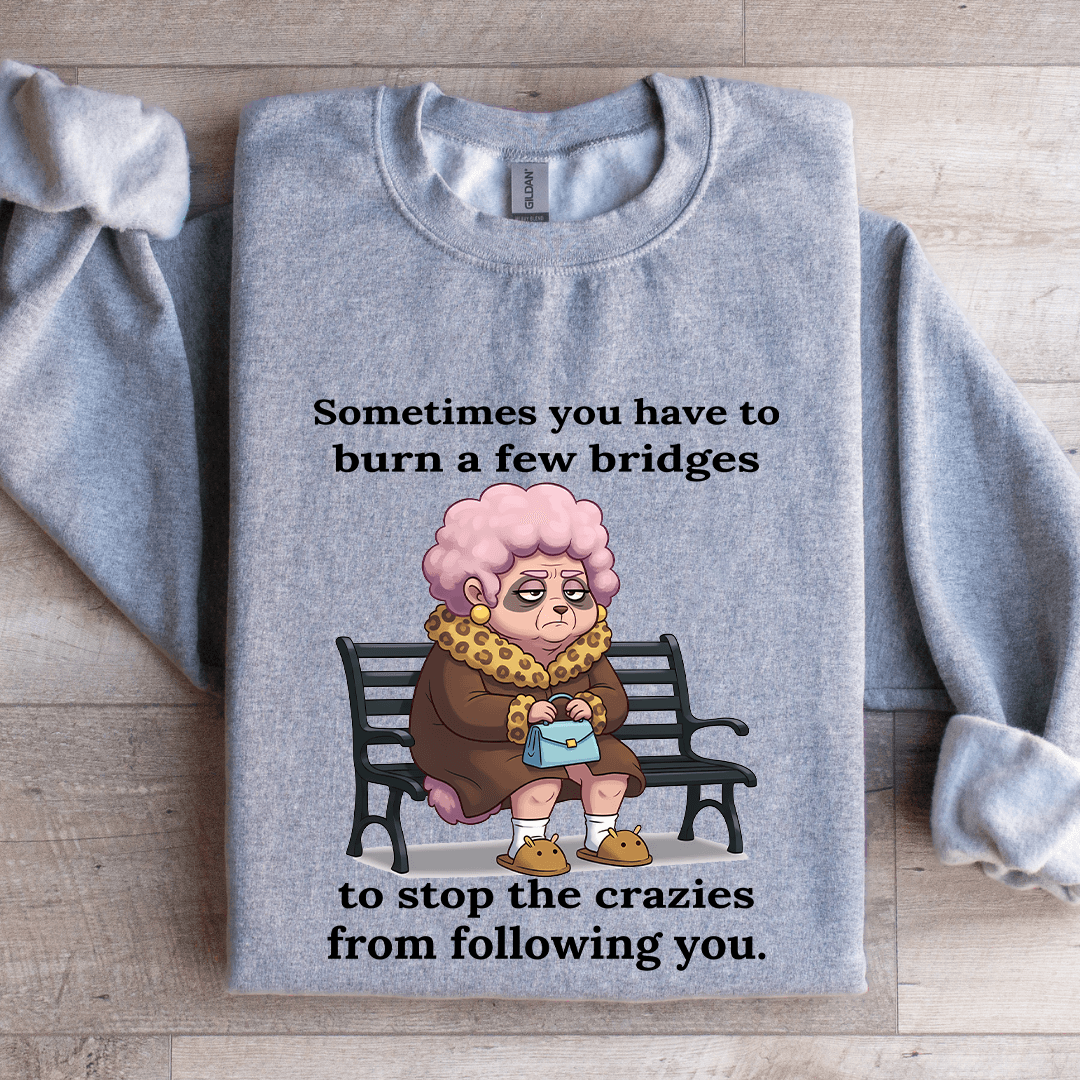 Sometimes You Have To Burn A Few Bridges Sweatshirt