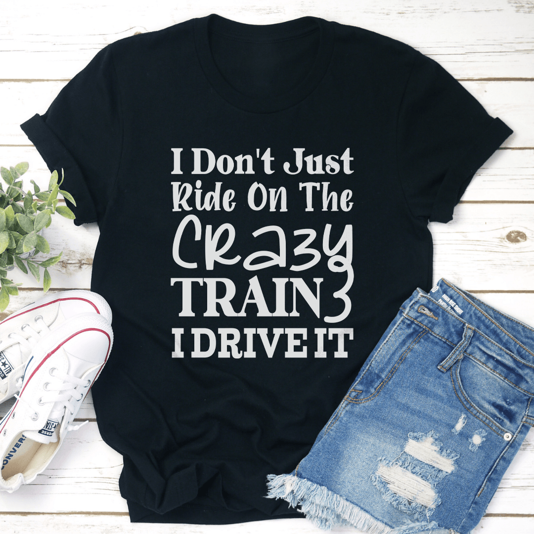I Don't Just Ride On The Crazy Train Tee