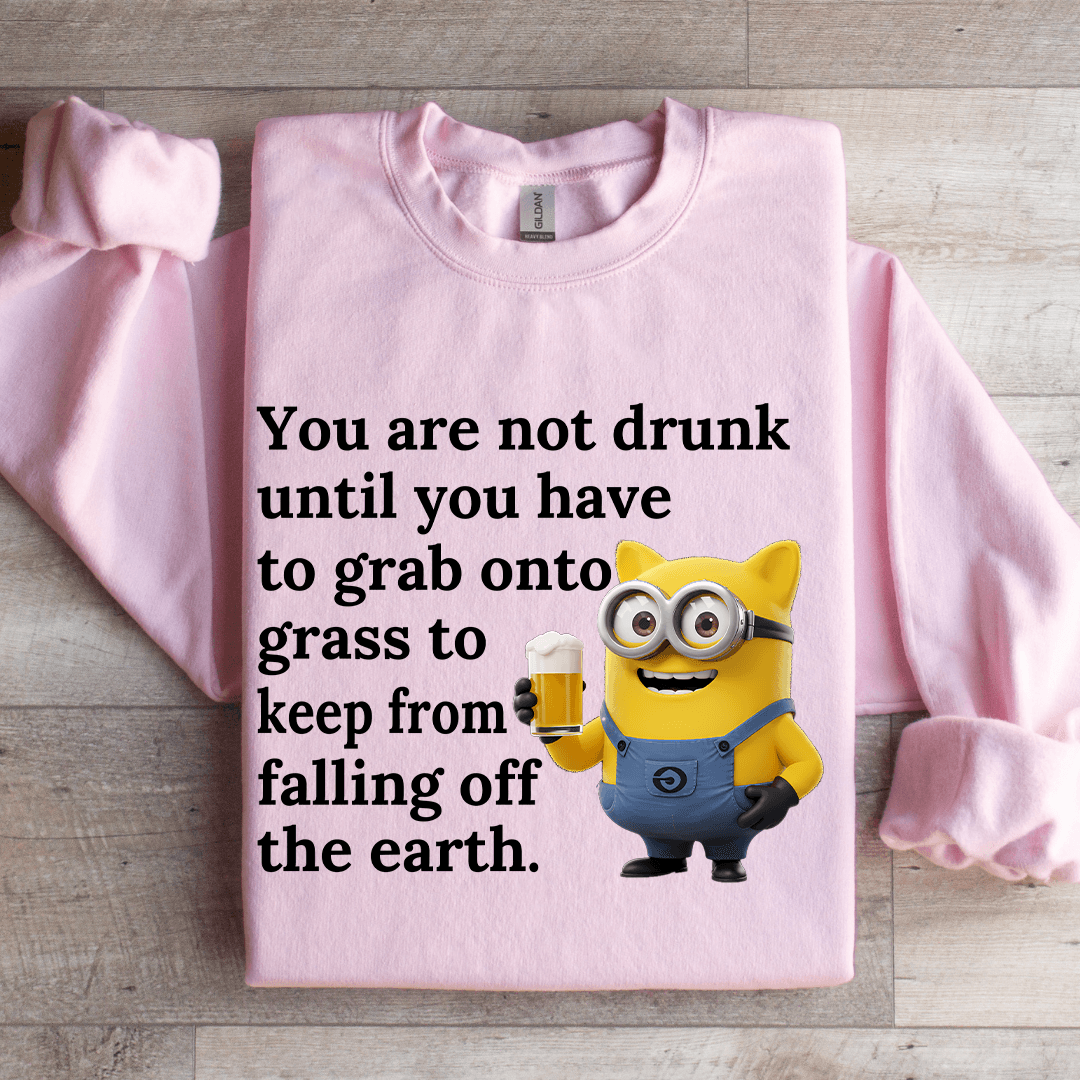 You Are Not Drunk Until You Have To Grab Onto Grass Sweatshirt