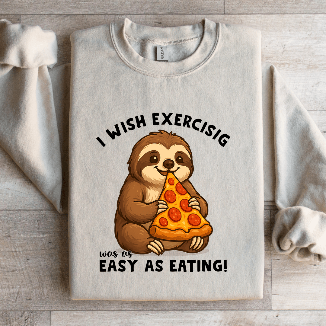 I Wish Exercising Was Easy As Eating Sweatshirt