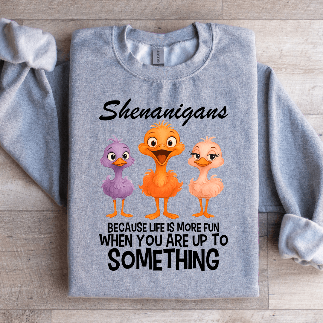 Shenanigans Because Life Is More Fun Sweatshirt