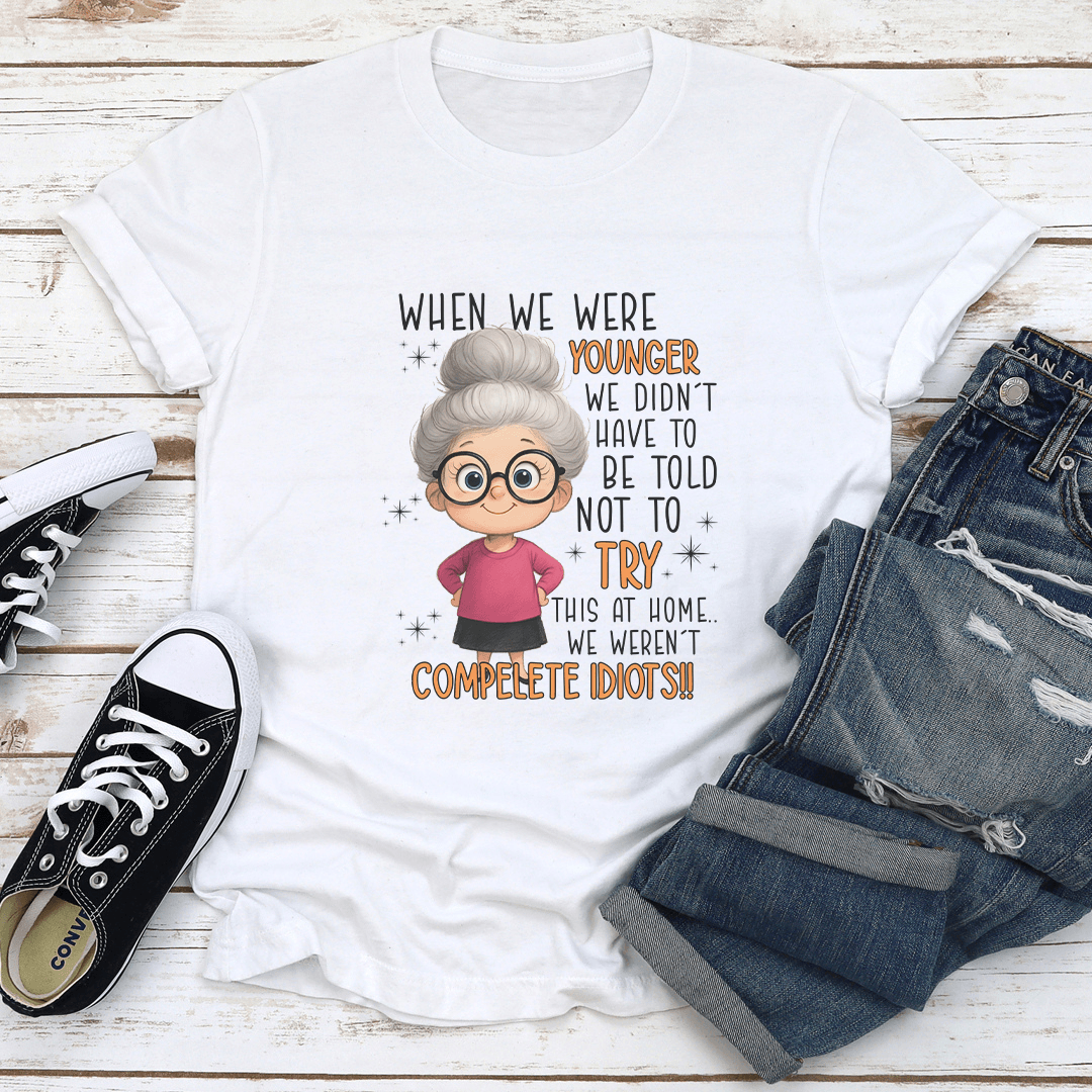 When We Are Younger We Didn't Have To Be Told Not To Try This At Home Tee