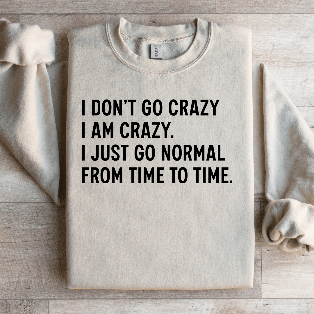 I Don't Go Crazy I Am Crazy Sweatshirt
