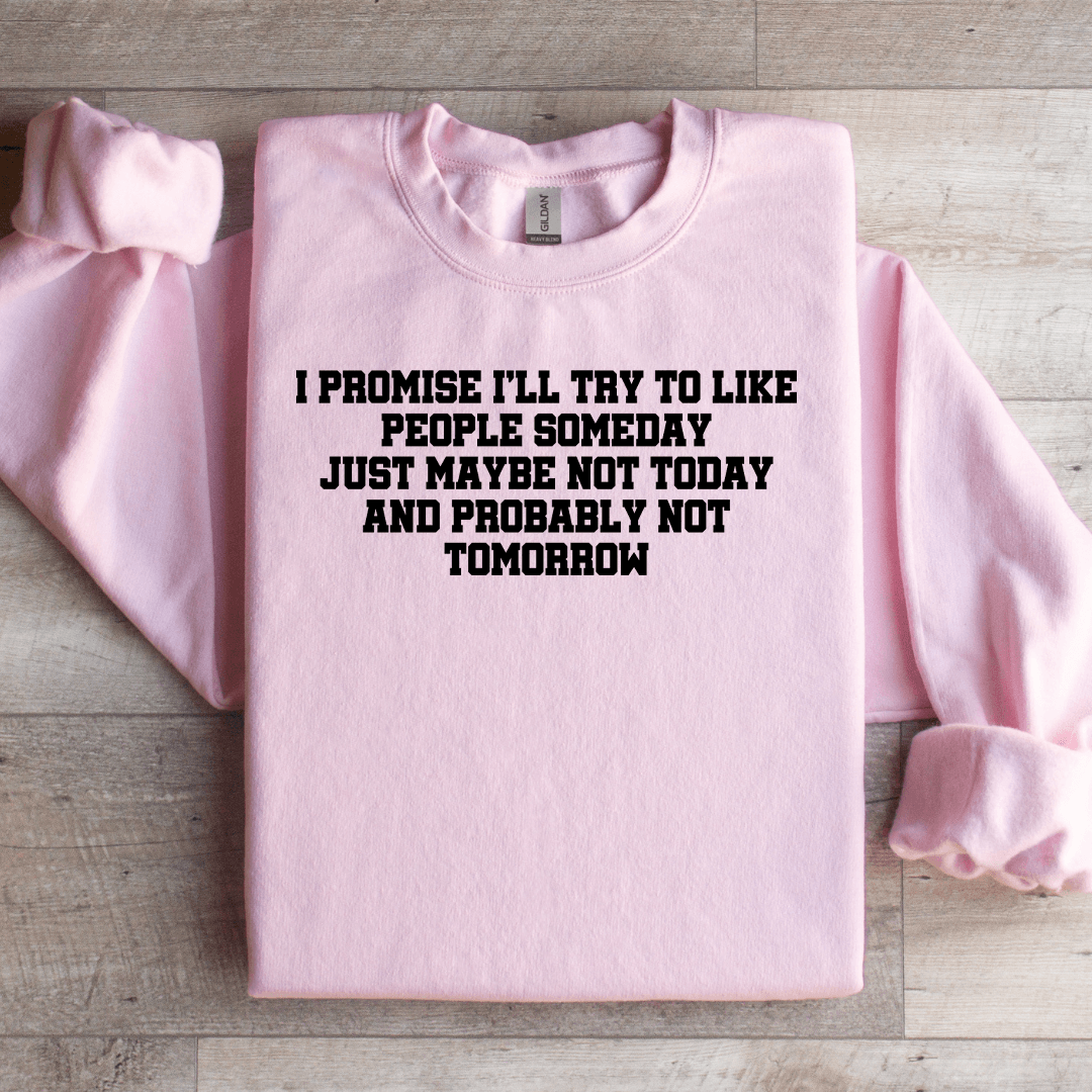 I Promise I'LL Try To Like People Someday Sweatshirt