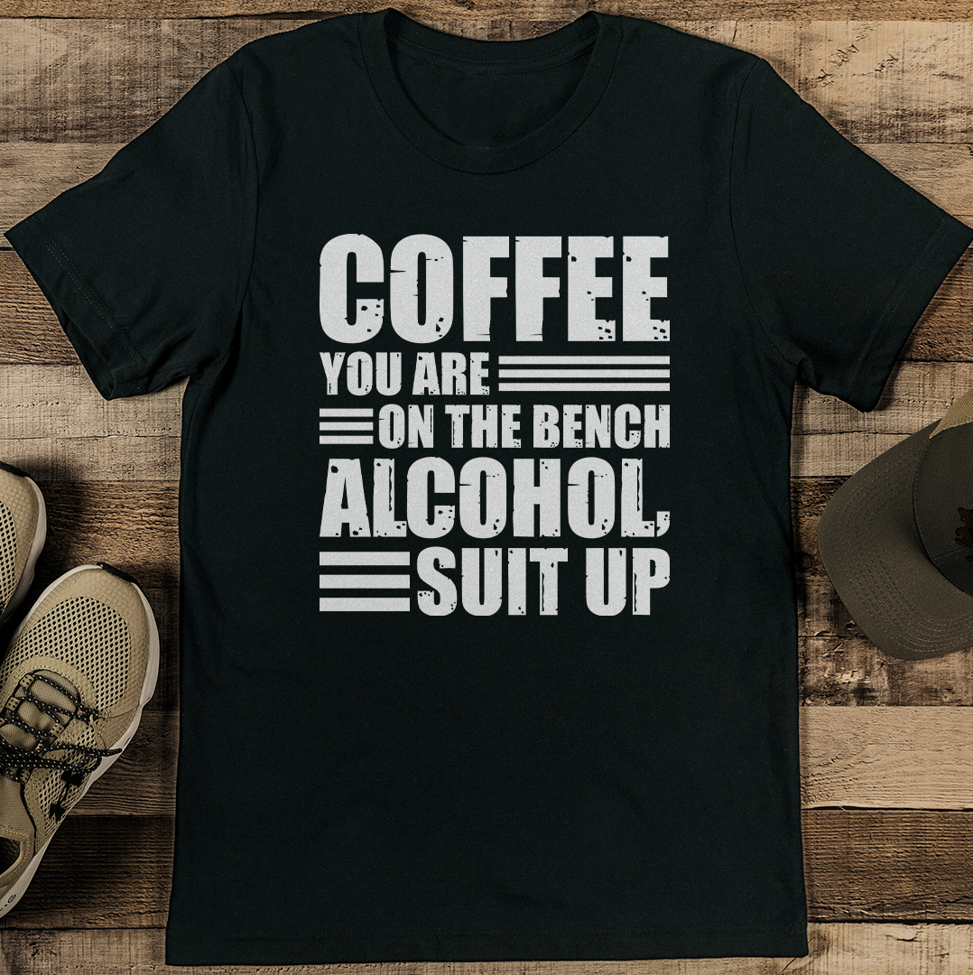 Coffee You Are On The Bench Alcohol Suit Up Tee