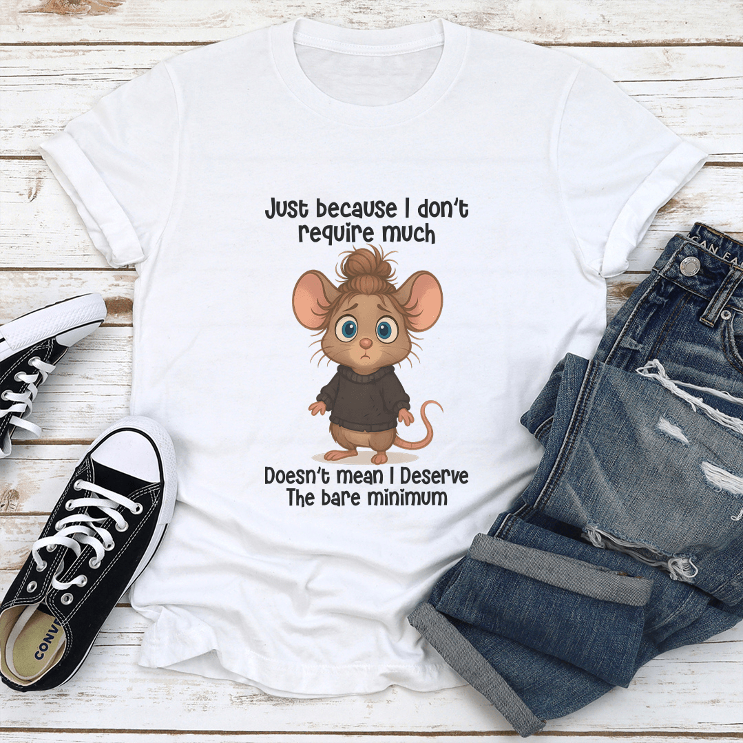 Just Because I Don't Require Much Doesn't Mean Tee