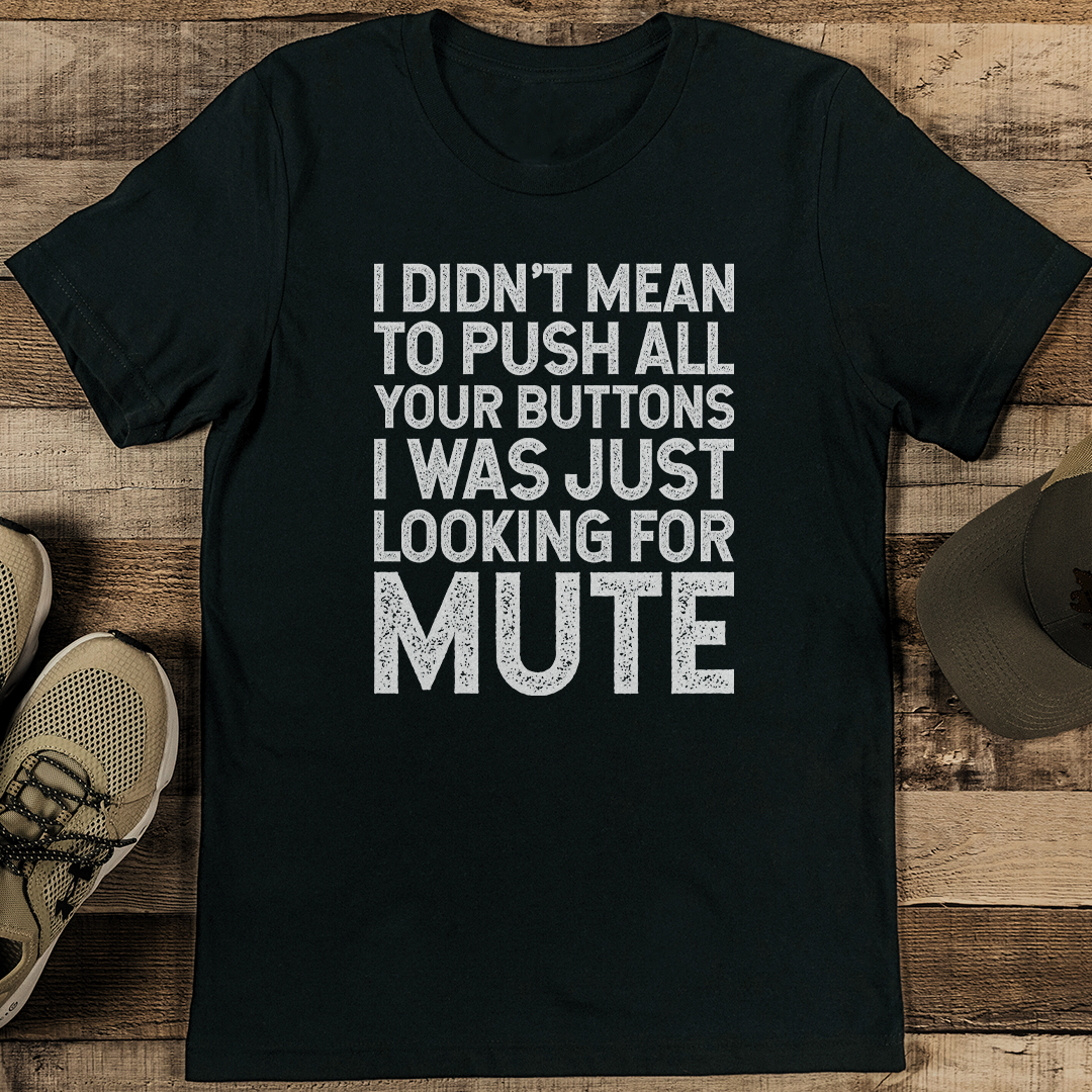 I Didn't Mean To Push All Your Buttons Tee