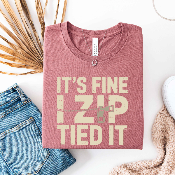 It's Fine I Zip Tied It Shirt, Funny Fix It Humor Graphic Tee, Sarcastic Quote Shirt, Funny Statement Shirt
