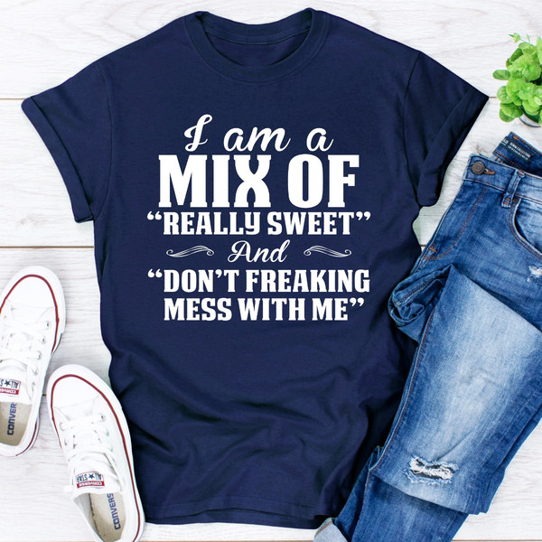 I Am A Mix Of Really Sweet And Don't Freaking Mess With Me