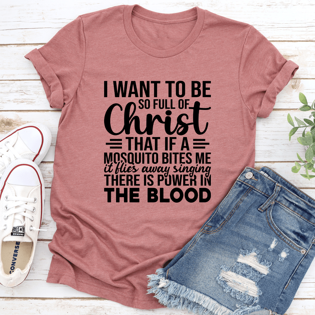 I Want To Be So Full Of Christ Tee