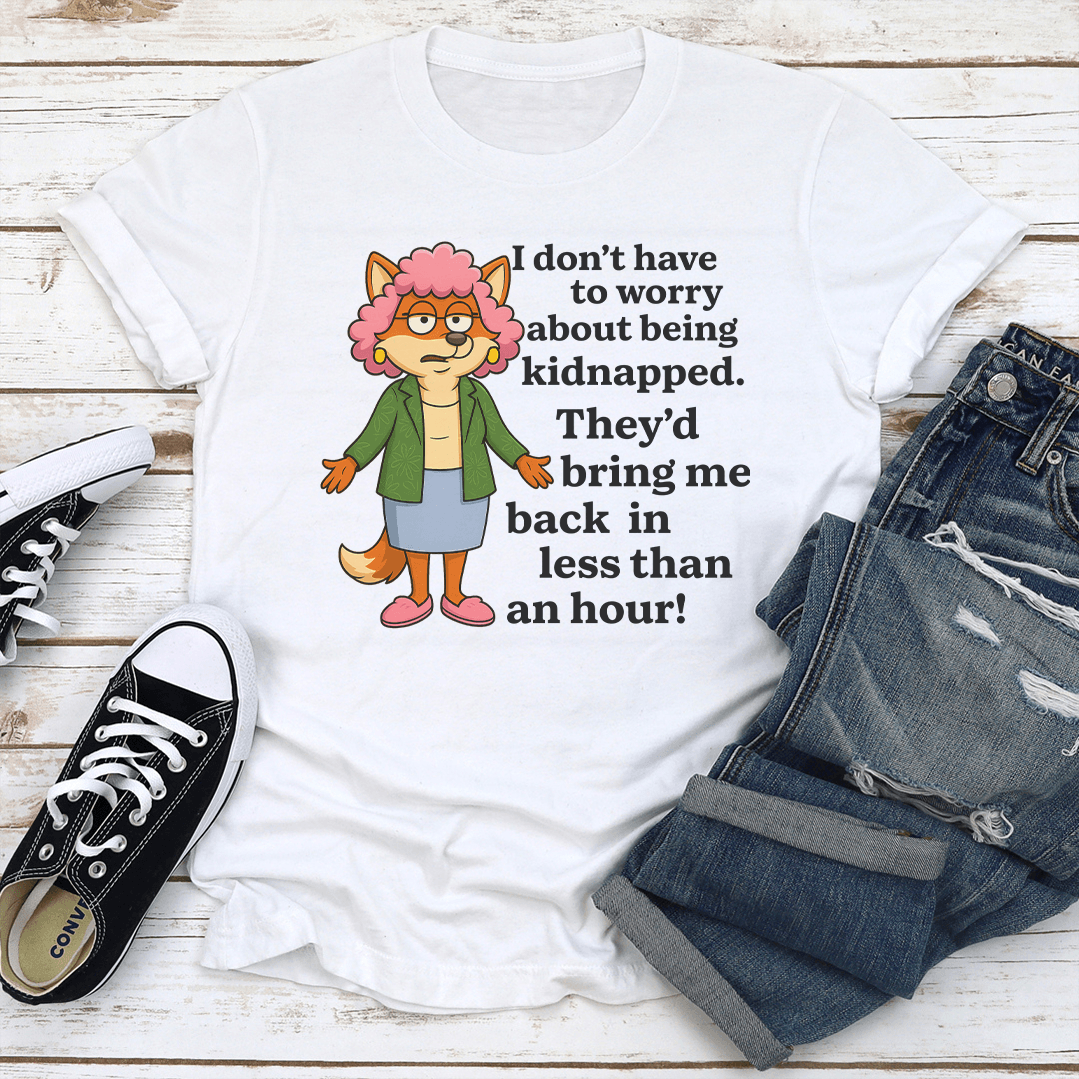 I Don't To Worry About Being Kidnapped Tee
